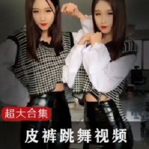 抖音快手极品热舞主播皮裤舞蹈合集