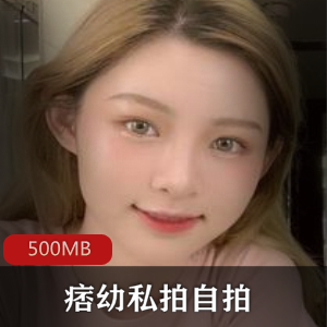 抖音网红痞幼私拍自拍合集，500MB精品资源，含小彩蛋
