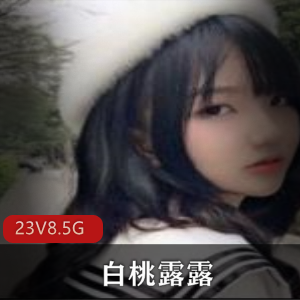 超级萌妹子白桃露露高清视频合集，总共8.5G，23个视频