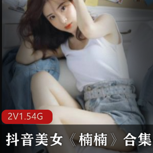 抖音美女热舞楠楠最新合集2V1.54G，潮流穿搭私拍