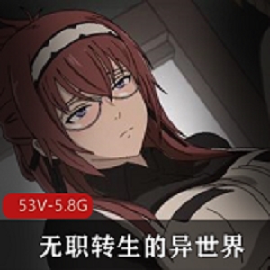 同人短片合集无职转生异世界53V5.8G，作者自制，短片提醒！