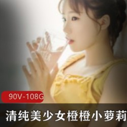 橙橙小妹子90部可爱直播108G太治愈了